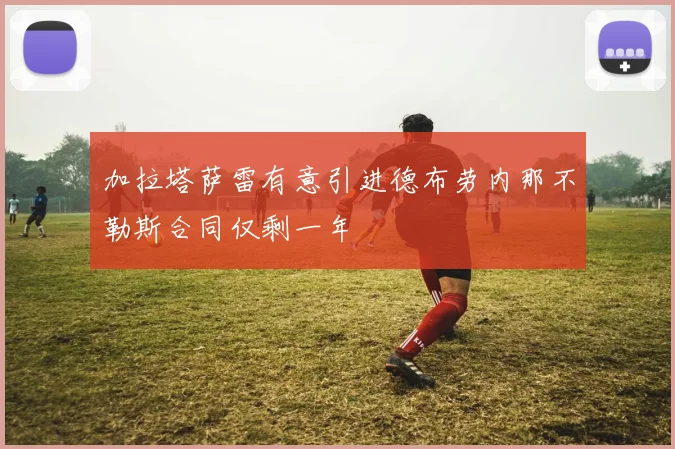 加拉塔萨雷有意引进德布劳内那不勒斯合同仅剩一年